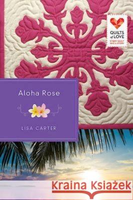 Aloha Rose: Quilts of Love Series Lisa Carter 9781426752735 Abingdon Press - książka