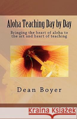 Aloha Teaching Day by Day: Bringing the heart of aloha to the art and heart of teaching Boyer, Dean 9781452859835 Createspace - książka