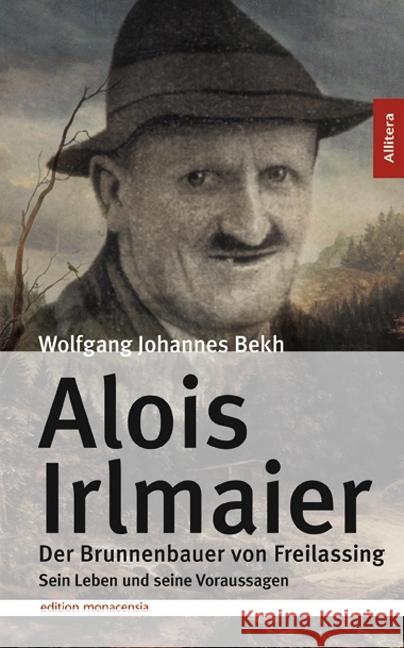 Alois Irlmaier : Der Brunnenbauer von Freilassing. Sein Leben und seine Voraussagen Bekh, Wolfgang J. 9783869069722 Allitera Verlag - książka