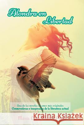 Alondra En Libertad: Una de Las Novelas de Amor Mas Originales Conmovedoras E Inesperadas de La Literatura Actual Munoz Prado, Maria Luisa 9781463365950 Palibrio - książka