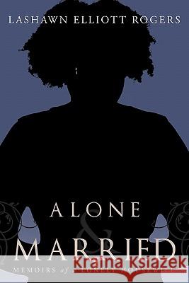 Alone & Married: Memoirs of a lonely housewife Rogers, Lashawn Elliott 9781456741808 Authorhouse - książka