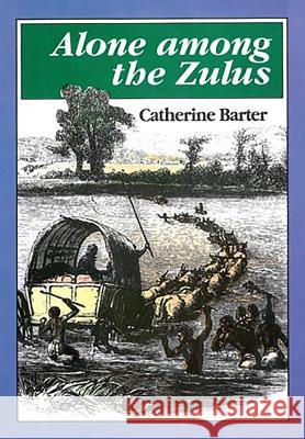 Alone Among the Zulus : The Narrative of a Journey Through the Zulu Country Catherine Barter 9780869809143 University of Kwazulu Natal Press - książka