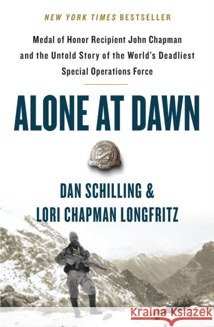 Alone at Dawn: Medal of Honor Recipient John Chapman and the Untold Story of the World's Deadliest Special Operations Force Dan Schilling Lori Longfritz 9781538729663 Grand Central Publishing - książka
