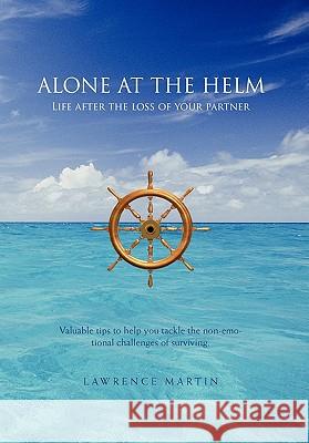 Alone at the Helm: Life after the loss of your partner Lawrence Martin, MD, Facp, Fccp 9781462860265 Xlibris - książka