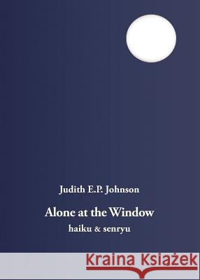 Alone at the Window: haiku & senryu Johnson, Judith E. P. 9781740277204 Ginninderra Press - książka