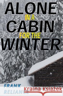 Alone in a Cabin for the Winter Frank Reliance 9781511517119 Createspace - książka