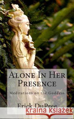 Alone In Her Presence: Meditations on the Goddess Dupree, Erick 9780692220443 Circle Within Publishing - książka