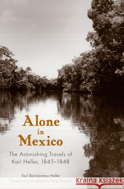 Alone in Mexico: The Astonishing Travels of Karl Heller, 1845-1848 Karl B. Heller Terry Rugeley 9780817354565 University Alabama Press - książka