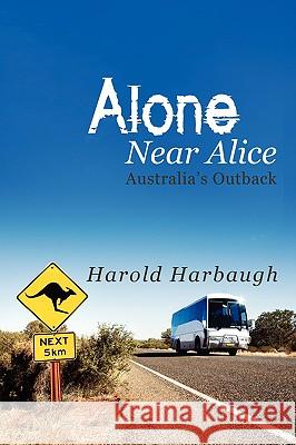 Alone Near Alice: Australia's Outback Harbaugh, Harold 9780595533862 iUniverse.com - książka