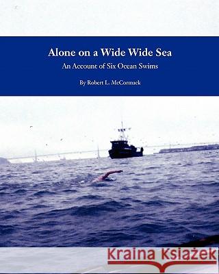 Alone on a Wide Wide Sea: An Account of Six Ocean Swims MR Robert L. McCormack 9781453745403 Createspace - książka