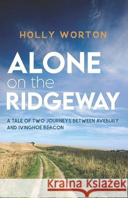 Alone on the Ridgeway: A Tale of Two Journeys Between Avebury and Ivinghoe Beacon Holly Worton 9781911161745 Tribal Publishing - książka