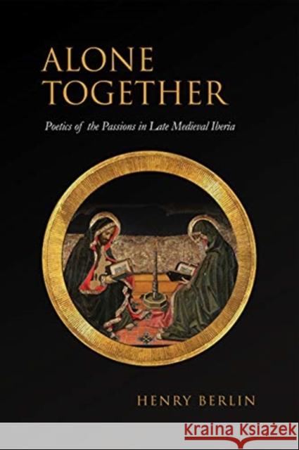 Alone Together: Poetics of the Passions in Late Medieval Iberia Henry Berlin 9781487509675 University of Toronto Press - książka