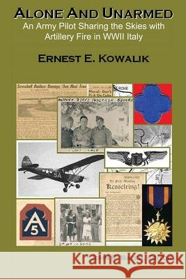 Alone & Unarmed: An Army Pilot Sharing the Skies with Artillery Fire in WWII Italy Ernest E. Kowalik 9781546810261 Createspace Independent Publishing Platform - książka