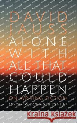 Alone with All That Could Happen: On Writing Fiction David Jauss 9781950413560 Press 53 - książka