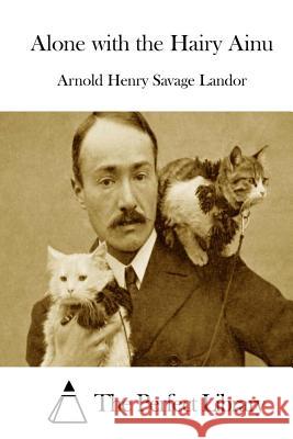 Alone with the Hairy Ainu Arnold Henry Savage Landor The Perfect Library 9781511983297 Createspace - książka