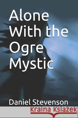 Alone With the Ogre Mystic Daniel R. Stevenson 9781077694385 Independently Published - książka