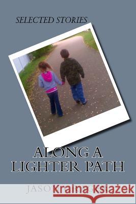 Along a Lighter Path: Selected Stories Jason Crager 9781545036655 Createspace Independent Publishing Platform - książka