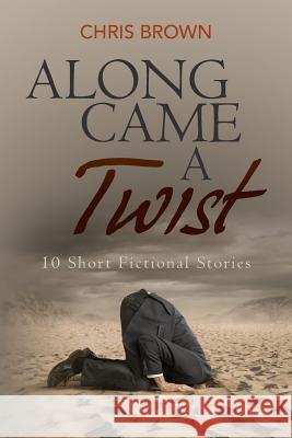 Along Came a Twist: 10 Short Fictional Stories Chris Brown 9781541094444 Createspace Independent Publishing Platform - książka