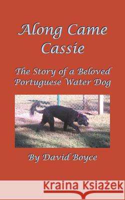 Along Came Cassie: The Story of a Beloved Portuguese Water Dog David Boyce 9781497563599 Createspace - książka