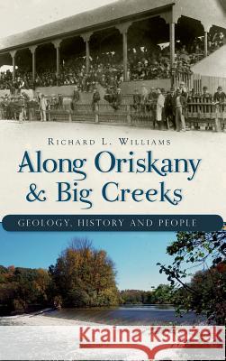 Along Oriskany & Big Creeks: Geology, History and People Richard L. Williams 9781540225030 History Press Library Editions - książka