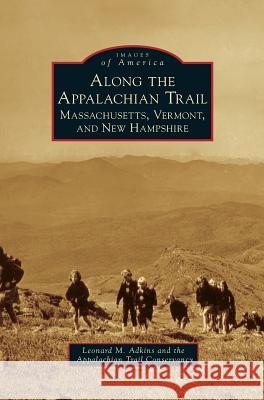 Along the Appalachian Trail: Massachusetts, Vermont, and New Hampshire Leonard M. Adkins Appalachian Trail Conservancy 9781531698218 History Press Library Editions - książka