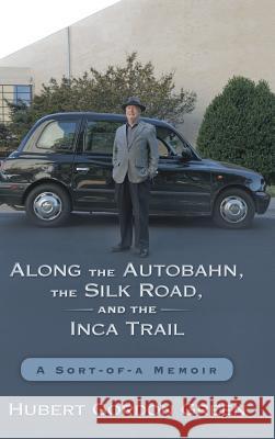 Along the Autobahn, the Silk Road, and the Inca Trail: A Sort-of-a Memoir Green, Hubert Gordon 9781495182211 Amber Sand Press - książka