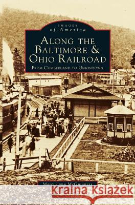 Along the Baltimore & Ohio Railroad: From Cumberland to Uniontown Marci Lynn McGuinness 9781531622091 Arcadia Publishing Library Editions - książka