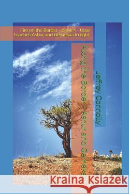 Along the Border - Ashur and Gemekaa: Fire on the Border - book 3 - Ubar teaches Ashur and Gemekaa to fight. Jeffrey Connolly 9781719924870 Independently Published - książka