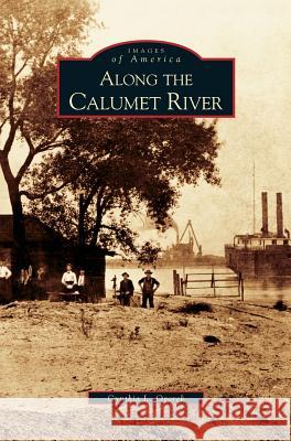 Along the Calumet River Cynthia L Ogorek 9781531619046 Arcadia Publishing Library Editions - książka