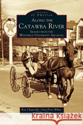 Along the Catawba River: Images from the Winthrop University Archives Ron Chepesiuk, Gina Price White, Edward Lee (Children's Hospital Boston) 9781531601935 Arcadia Publishing Library Editions - książka