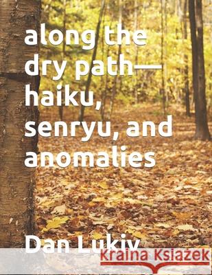 along the dry path-haiku, senryu, and anomalies Dan Lukiv   9798759409410 Independently Published - książka