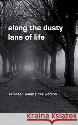 along the dusty lane of life: selected poems Watson, Tez 9781495498596 Createspace - książka