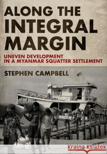 Along the Integral Margin: Uneven Development in a Myanmar Squatter Settlement Stephen Campbell 9781501764882 ILR Press - książka