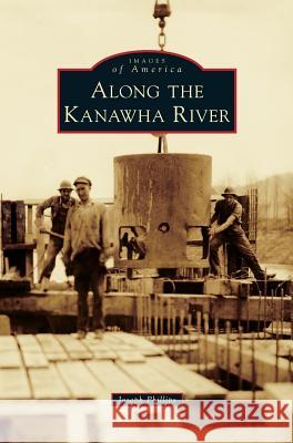 Along the Kanawha River Joseph M Phillips 9781531667337 Arcadia Publishing Library Editions - książka