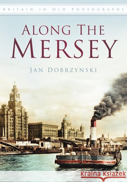 Along the Mersey: Britain in Old Photographs Jan Dobrzynski 9780752463605  - książka