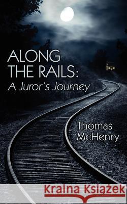 Along the Rails: A Juror's Journey McHenry, Thomas 9781425986100 Authorhouse - książka