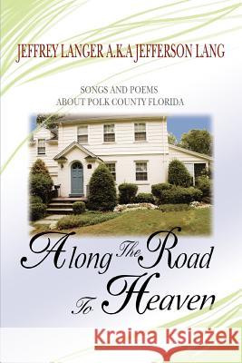 Along The Road To Heaven: Songs and poems about Polk County Florida Langer, Jeffrey 9780595406951 iUniverse - książka