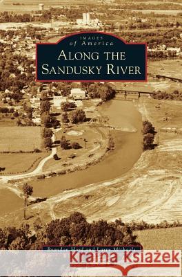 Along the Sandusky River Brandon Hord Larry Michaels 9781531697600 History Press Library Editions - książka