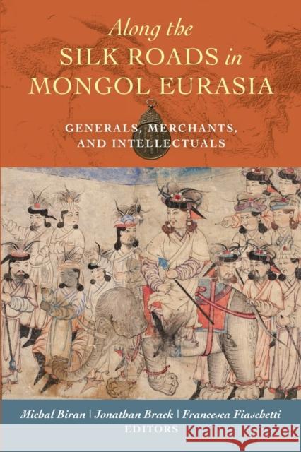 Along the Silk Roads in Mongol Eurasia: Generals, Merchants, and Intellectuals Michal Biran Jonathan Brack Francesca Fiaschetti 9780520298750 University of California Press - książka