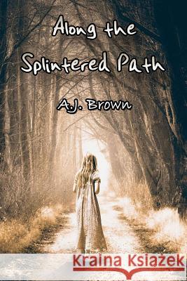 Along the Splintered Path A. J. Brown 9781511499217 Createspace - książka