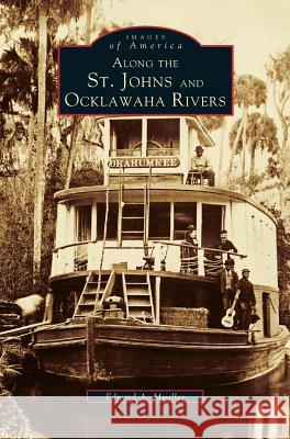 Along the St. Johns and Ocklawaha Rivers Edward a. Mueller 9781531601119 Arcadia Library Editions - książka