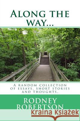 Along the way...: A random collection of essays, short stories and thoughts Robertson, Rodney a. 9781981464630 Createspace Independent Publishing Platform - książka