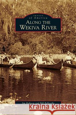 Along the Wekiva River Jim Robison, Bill Belleville 9781531643270 Arcadia Publishing Library Editions - książka