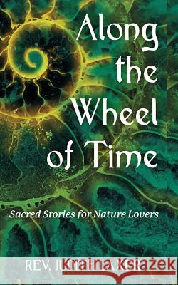 Along the Wheel of Time: Sacred Stories for Nature Lovers Rev Judith Laxer 9780692736340 Ravenswood Publishing - książka