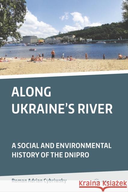 Along Ukraine's River: A Social and Environmental History of the Dnipro Roman Adrian Cybriwsky (Senior professor   9789633861318 Central European University Press - książka