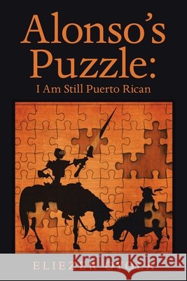 Alonso's Puzzle: I Am Still Puerto Rican Eliezer Oyola 9781506539300 Palibrio - książka