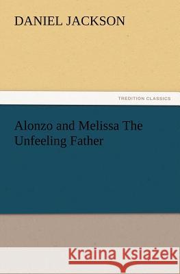 Alonzo and Melissa The Unfeeling Father Daniel Jackson (Bournemouth University UK) 9783847220404 Tredition Classics - książka