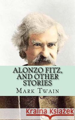 Alonzo Fitz, and Other Stories Mark Twain 9781546689850 Createspace Independent Publishing Platform - książka