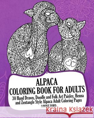 Alpaca Coloring Book For Adults: 30 Hand Drawn, Doodle and Folk Art Paisley, Henna and Zentangle Style Alpaca Coloring Pages Ford, Louise 9781542853859 Createspace Independent Publishing Platform - książka