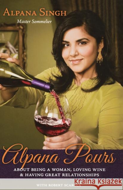 Alpana Pours: About Being a Woman, Loving Wine and Having Great Relationships Alpana Singh Julia Anderson-Miller Robert Scarola 9780897335461 Academy Chicago Publishers - książka